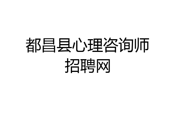 都昌县心理咨询师招聘网