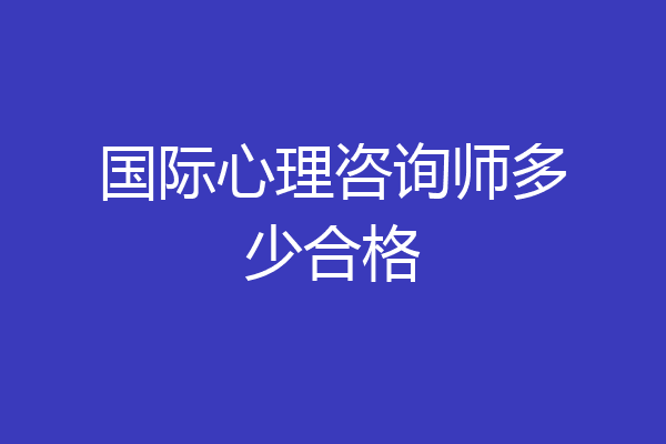 国际心理咨询师多少合格
