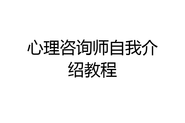 心理咨询师自我介绍教程