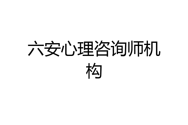 六安心理咨询师机构
