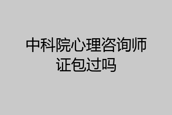 中科院心理咨询师证包过吗