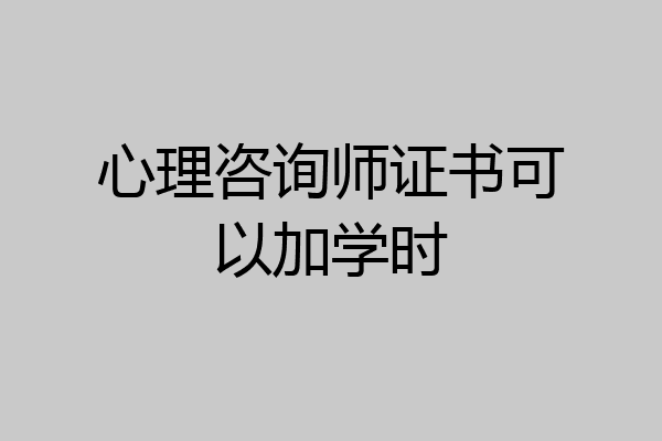 心理咨询师证书可以加学时
