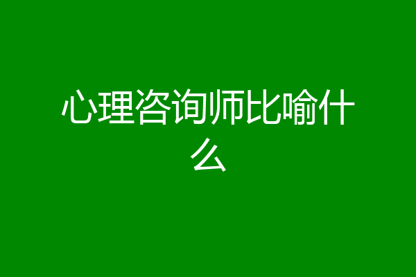 心理咨询师比喻什么