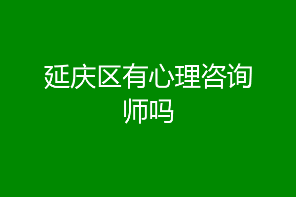 延庆区有心理咨询师吗