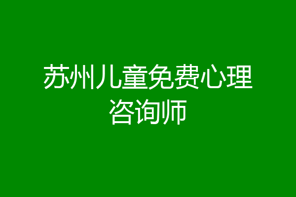 苏州儿童免费心理咨询师