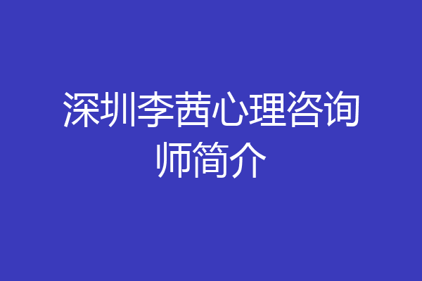 深圳李茜心理咨询师简介