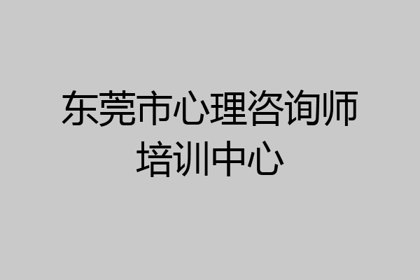 东莞市心理咨询师培训中心