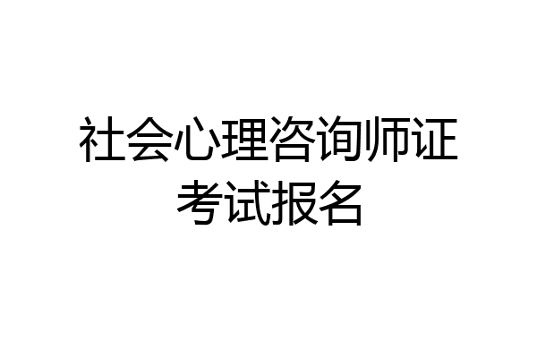 社会心理咨询师证考试报名