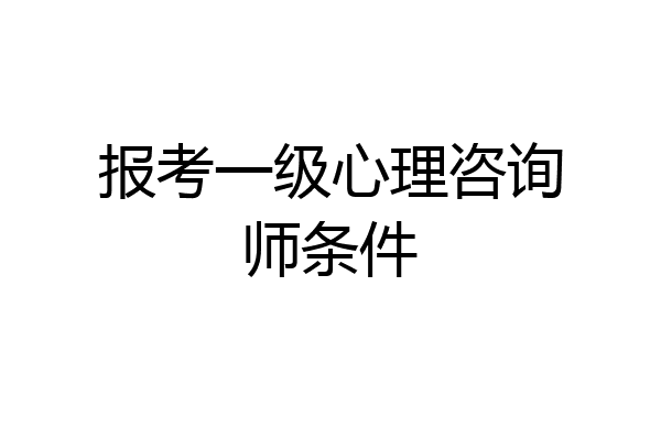 报考一级心理咨询师条件