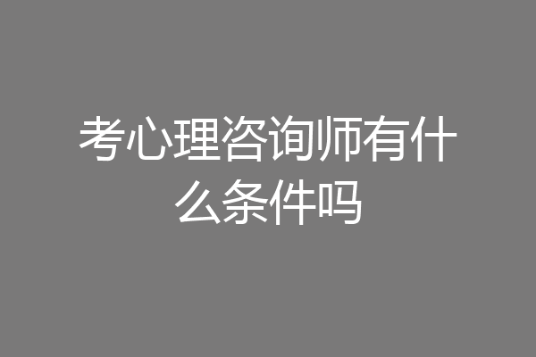考心理咨询师有什么条件吗