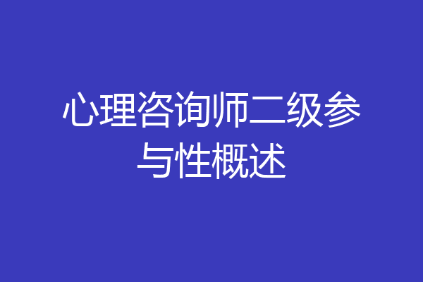 心理咨询师二级参与性概述