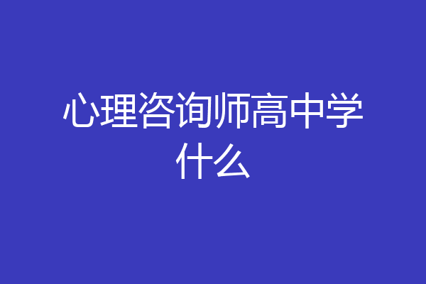 心理咨询师高中学什么
