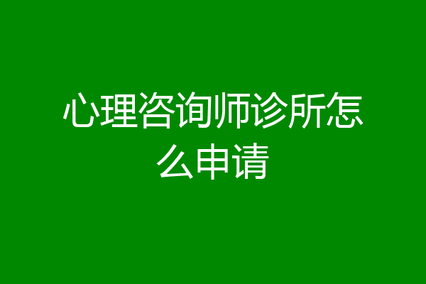 心理咨询师诊所怎么申请