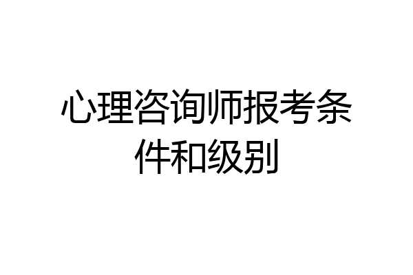 心理咨询师报考条件和级别