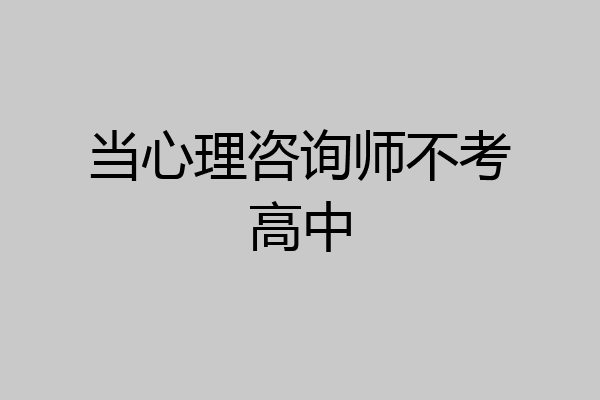 当心理咨询师不考高中