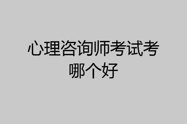 心理咨询师考试考哪个好