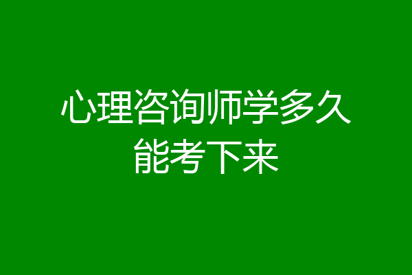心理咨询师学多久能考下来