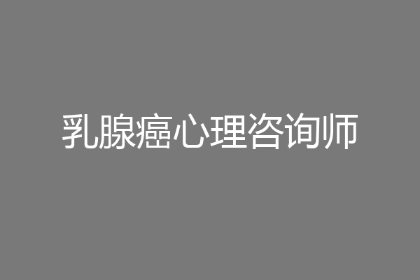 乳腺癌心理咨询师