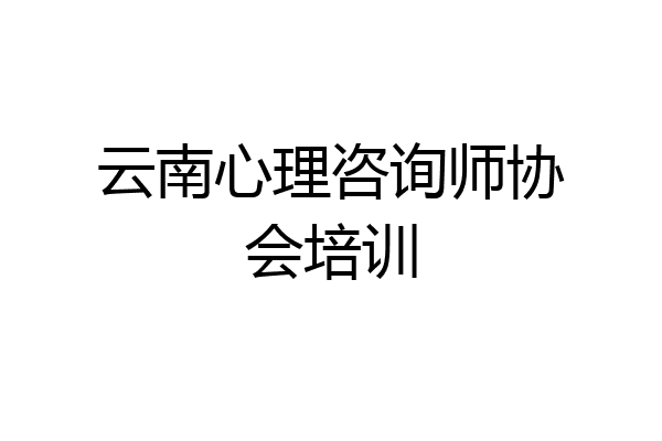 云南心理咨询师协会培训