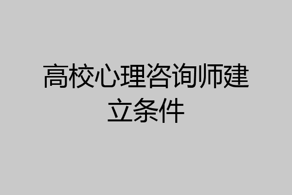高校心理咨询师建立条件