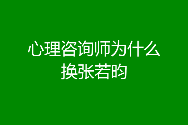 心理咨询师为什么换张若昀