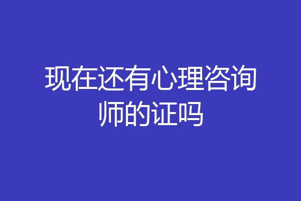 现在还有心理咨询师的证吗