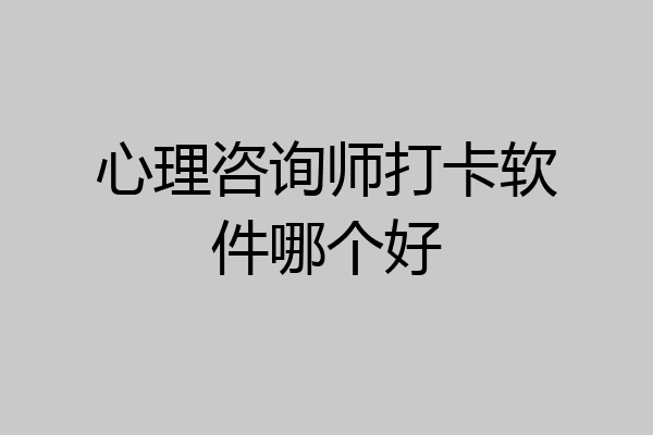 心理咨询师打卡软件哪个好