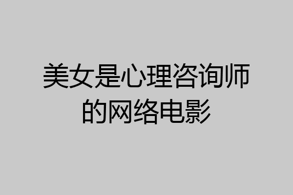 美女是心理咨询师的网络电影