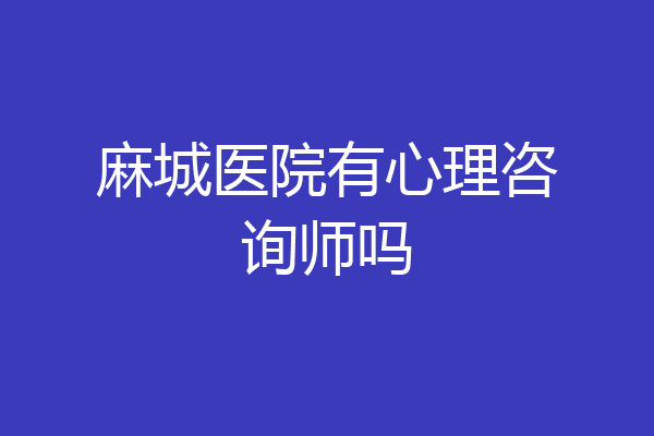 麻城医院有心理咨询师吗