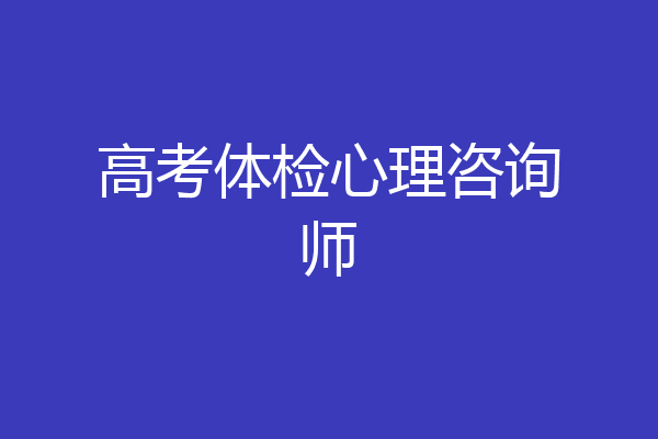 高考体检心理咨询师