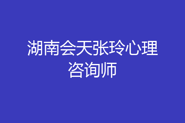 湖南会天张玲心理咨询师