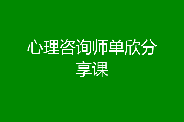 心理咨询师单欣分享课