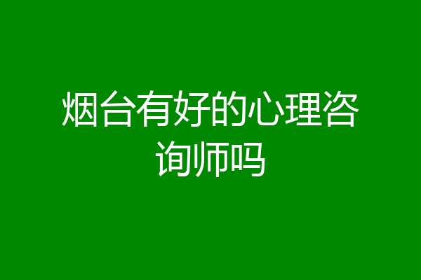 烟台有好的心理咨询师吗