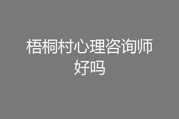 梧桐村心理咨询师好吗