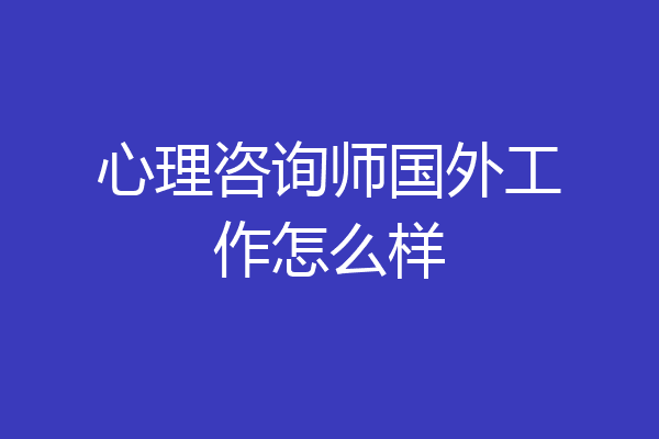 心理咨询师国外工作怎么样