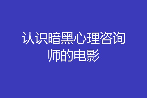 认识暗黑心理咨询师的电影