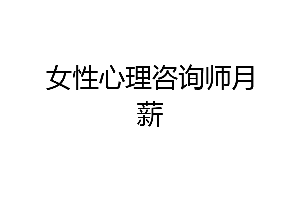 女性心理咨询师月薪