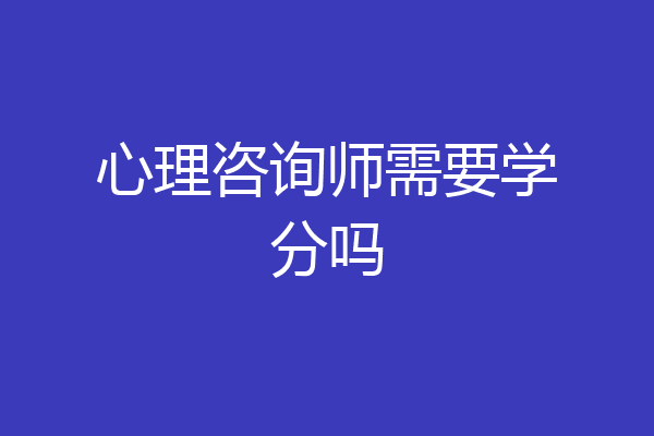 心理咨询师需要学分吗