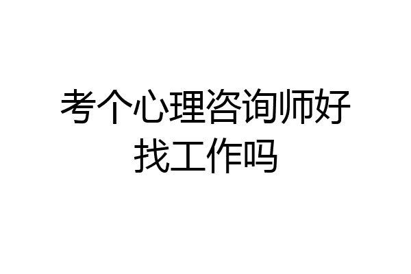 考个心理咨询师好找工作吗