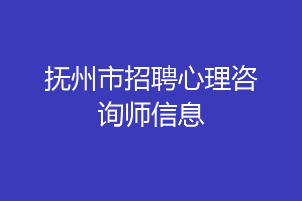 抚州市招聘心理咨询师信息
