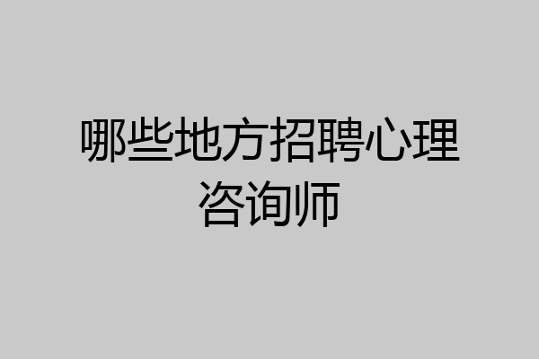 哪些地方招聘心理咨询师