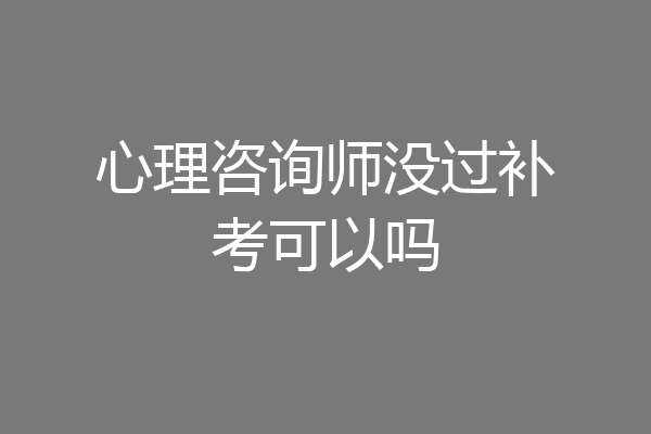 心理咨询师没过补考可以吗