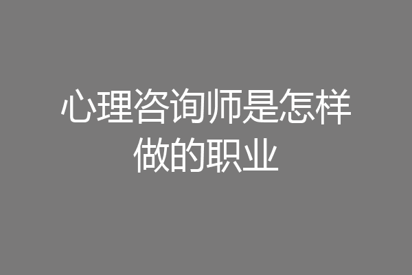 心理咨询师是怎样做的职业