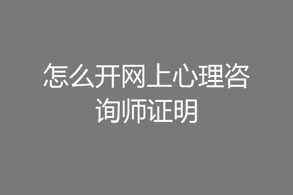 怎么开网上心理咨询师证明