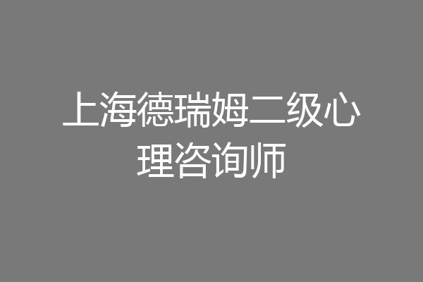 上海德瑞姆二级心理咨询师