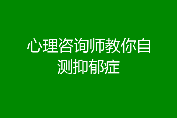 心理咨询师教你自测抑郁症