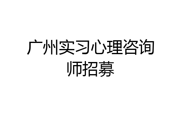 广州实习心理咨询师招募