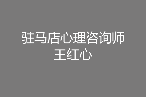 驻马店心理咨询师王红心
