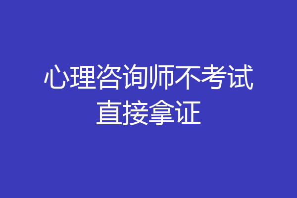 心理咨询师不考试直接拿证