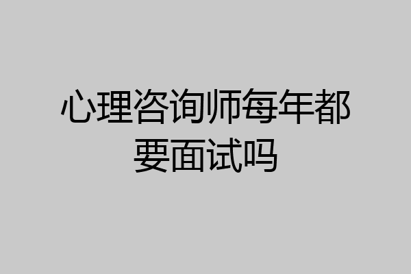 心理咨询师每年都要面试吗